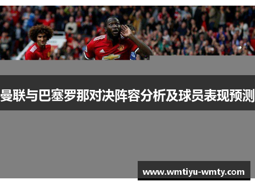 曼联与巴塞罗那对决阵容分析及球员表现预测